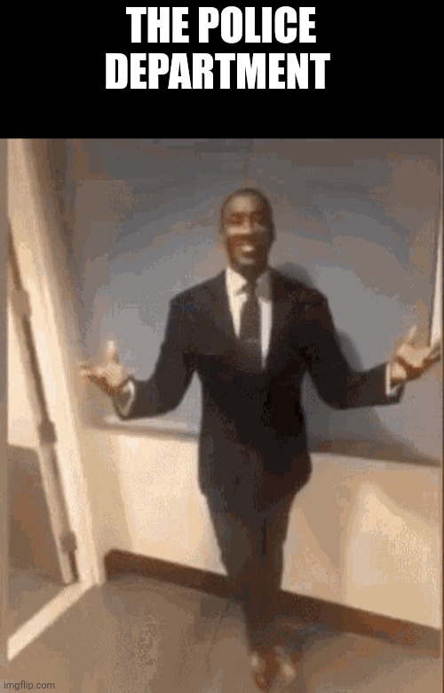 smiling black guy in suit | THE POLICE DEPARTMENT | image tagged in smiling black guy in suit | made w/ Imgflip meme maker