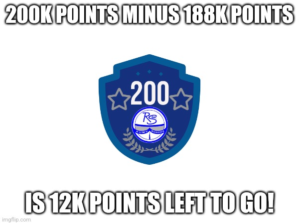 Cmon guys, so close! | 200K POINTS MINUS 188K POINTS; IS 12K POINTS LEFT TO GO! | image tagged in memes,200k,milestone,imgflip points | made w/ Imgflip meme maker