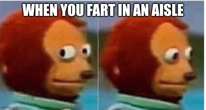 Guilty Farts | WHEN YOU FART IN AN AISLE | image tagged in feel guilty | made w/ Imgflip meme maker