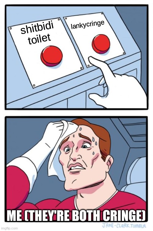 Two Buttons Meme | shitbidi toilet lankycringe ME (THEY'RE BOTH CRINGE) | image tagged in memes,two buttons | made w/ Imgflip meme maker