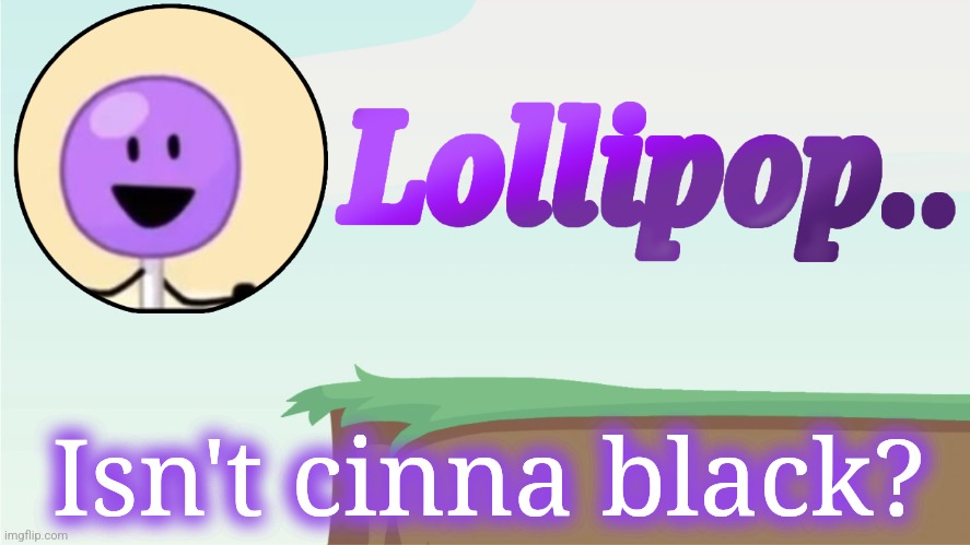 Lollipop.. Announcement Template | Isn't cinna black? | image tagged in lollipop announcement template | made w/ Imgflip meme maker