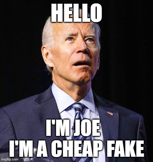 Joe Biden | HELLO; I'M JOE   I'M A CHEAP FAKE | image tagged in joe biden | made w/ Imgflip meme maker