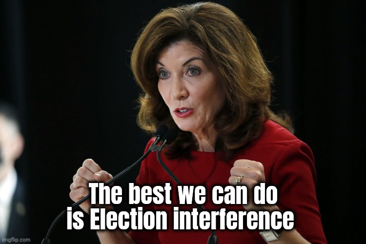 Kathy Hochul Cornholio | The best we can do is Election interference | image tagged in kathy hochul cornholio | made w/ Imgflip meme maker
