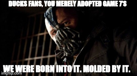 Permission Bane | DUCKS FANS, YOU MERELY ADOPTED GAME 7'S  WE WERE BORN INTO IT. MOLDED BY IT. | image tagged in memes,permission bane | made w/ Imgflip meme maker