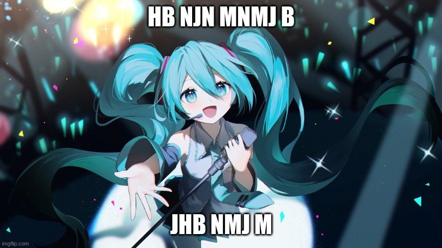 miku | HB NJN MNMJ B; JHB NMJ M | image tagged in miku | made w/ Imgflip meme maker