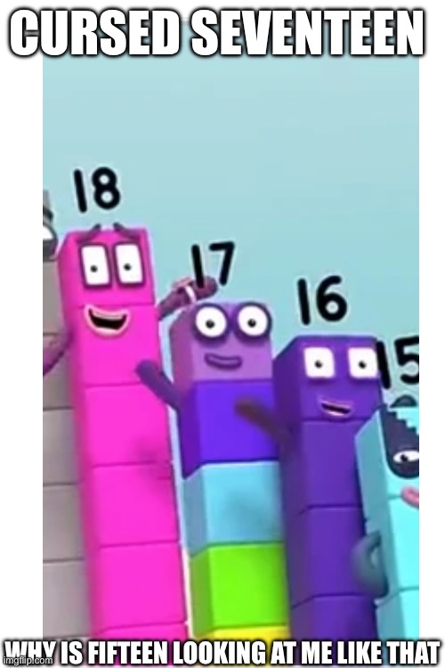 Haha my first Numberblocks meme | CURSED SEVENTEEN; WHY IS FIFTEEN LOOKING AT ME LIKE THAT | image tagged in numberblocks,yay,hello there,seventeen | made w/ Imgflip meme maker