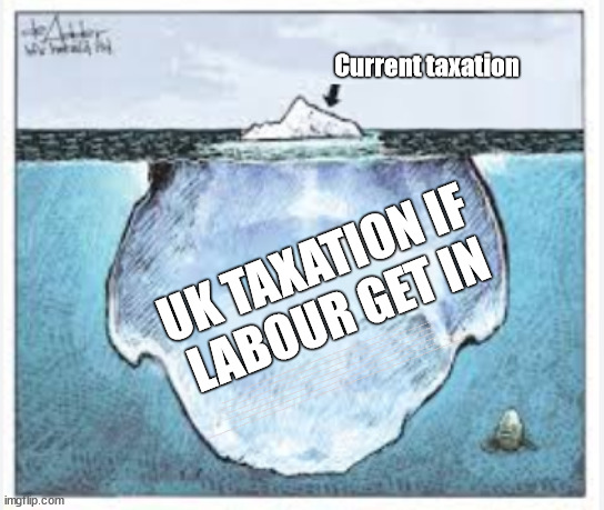 Starmer - Taxation if Labour get in? | Current taxation; UK TAXATION IF 
LABOUR GET IN; Labour's 'TAXBOT'; IF YOU HAVE PERSONAL SAVINGS; LABOURS TAX PROPOSALS WILL RESULT IN =; Labours new 'DEATH TAX'; RACHEL REEVES; SORRY KIDS !!! Who'll be paying Labours new; 'DEATH TAX' ? It won't be your dear departed; 12x Brand New; 12x new taxes Pensions & Inheritance? Starmer's coming after your pension? Lady Victoria Starmer; CORBYN EXPELLED; Labour pledge 'Urban centres' to help house 'Our Fair Share' of our new Migrant friends; New Home for our New Immigrant Friends !!! The only way to keep the illegal immigrants in the UK; CITIZENSHIP FOR ALL; ; Amnesty For all Illegals; Sir Keir Starmer MP; Muslim Votes Matter; Blood on Starmers hands? Burnham; Taxi for Rayner ? #RR4PM;100's more Tax collectors; Higher Taxes Under Labour; We're Coming for You; Labour pledges to clamp down on Tax Dodgers; Higher Taxes under Labour; Rachel Reeves Angela Rayner Bovvered? Higher Taxes under Labour; Risks of voting Labour; * EU Re entry? * Mass Immigration? * Build on Greenbelt? * Rayner as our PM? * Ulez 20 mph fines? * Higher taxes? * UK Flag change? * Muslim takeover? * End of Christianity? * Economic collapse? TRIPLE LOCK' Anneliese Dodds Rwanda plan Quid Pro Quo UK/EU Illegal Migrant Exchange deal; UK not taking its fair share, EU Exchange Deal = People Trafficking !!! Starmer to Betray Britain, #Burden Sharing #Quid Pro Quo #100,000; #Immigration #Starmerout #Labour #wearecorbyn #KeirStarmer #DianeAbbott #McDonnell #cultofcorbyn #labourisdead #labourracism #socialistsunday #nevervotelabour #socialistanyday #Antisemitism #Savile #SavileGate #Paedo #Worboys #GroomingGangs #Paedophile #IllegalImmigration #Immigrants #Invasion #Starmeriswrong #SirSoftie #SirSofty #Blair #Steroids AKA Keith ABBOTT BACK; Union Jack Flag in election campaign material; Concerns raised by Black, Asian and Minority ethnic BAMEgroup & activists; Capt U-Turn; Hunt down Tax Dodgers; Higher tax under Labour Sorry about the fatalities; Are you really going to trust Labour with your vote? Pension Triple Lock;; 'Our Fair Share'; Angela Rayner: We’ll build a generation (4x) of Milton Keynes-style new towns;; It's coming direct out of 'YOUR INHERITANCE'; It's coming direct out of 'YOUR INHERITANCE'; HOW DARE YOU HAVE PERSONAL SAVINGS; HIGHEST OVERALL TAX BURDON FOR 100 YRS; Rachel Reeves; I'M COMING FOR YOU; Reeves the 'Raider'; Programmed to raid your Personal Savings | image tagged in starmer taxation,labourisdead,illegal immigration,stop boats rwanda,palestine hamas muslim vote,tax working people | made w/ Imgflip meme maker