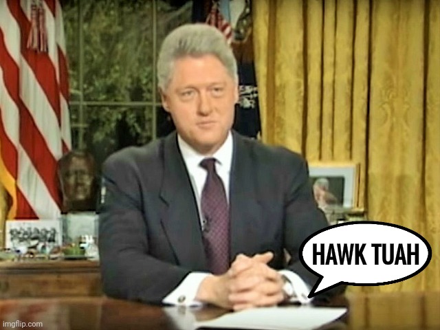 There's a first time for everything | HAWK TUAH | image tagged in bill clinton,monica lewinsky,oval office,head,back in my day | made w/ Imgflip meme maker