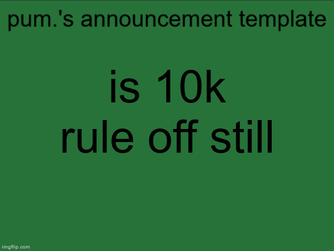 lazy ass temp | is 10k rule off still | image tagged in lazy ass temp | made w/ Imgflip meme maker