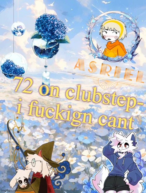 GRAHHH FUCK YOU SHIP PARTS | 72 on clubstep-
i fuckign cant | image tagged in asriel's sky and flowers themed template | made w/ Imgflip meme maker
