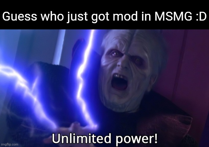 Infinite power meme | Guess who just got mod in MSMG :D | image tagged in infinite power meme | made w/ Imgflip meme maker