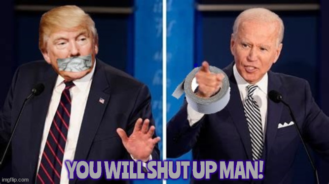 Shut up man! | YOU WILL SHUT UP MAN! | image tagged in trump's bloody mouth,duct tape the orange ape,muted monkey,2024 presidential debate,biden vs trump,maga mouth | made w/ Imgflip meme maker