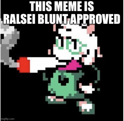 This meme is Ralsei blunt approved | image tagged in this meme is ralsei blunt approved | made w/ Imgflip meme maker