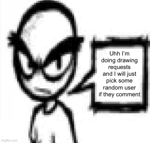 Ok Blank | Uhh I’m doing drawing requests and I will just pick some random user if they comment | image tagged in ok blank | made w/ Imgflip meme maker