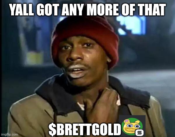 Y'all Got Any More Of That Meme | YALL GOT ANY MORE OF THAT; $BRETTGOLD | image tagged in memes,y'all got any more of that | made w/ Imgflip meme maker