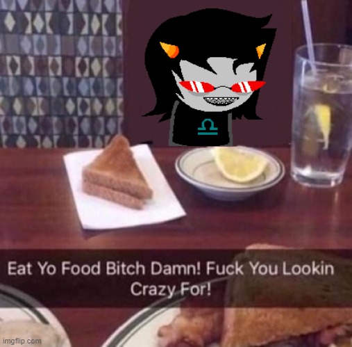 Eat Yo Food Bitch Damn! | image tagged in eat yo food bitch damn | made w/ Imgflip meme maker