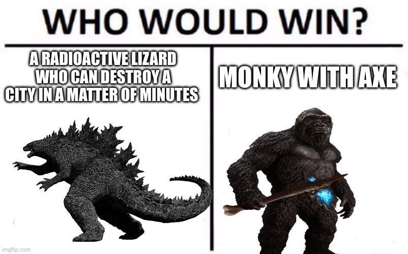 Who would win | A RADIOACTIVE LIZARD WHO CAN DESTROY A CITY IN A MATTER OF MINUTES; MONKY WITH AXE | image tagged in memes,who would win | made w/ Imgflip meme maker