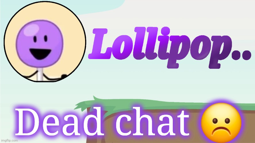 Lollipop.. Announcement Template | Dead chat ☹️ | image tagged in lollipop announcement template | made w/ Imgflip meme maker