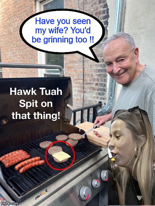 And everyone thought it was cheese... No wonder why Chucky got embarrassed... | Have you seen my wife? You'd be grinning too !! | image tagged in chucky,hawk tuah,schumer,gas grill,outlaw | made w/ Imgflip meme maker