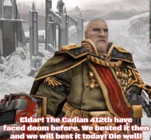 General Sturnn | Eldar! The Cadian 412th have faced doom before. We bested it then and we will best it today! Die well! | image tagged in general sturnn,slavic,dawn of war | made w/ Imgflip meme maker