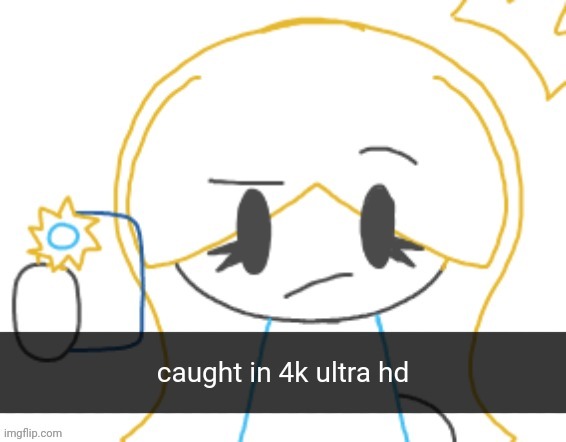 caught in 4k ultra hd | image tagged in caught in 4k ultra hd | made w/ Imgflip meme maker