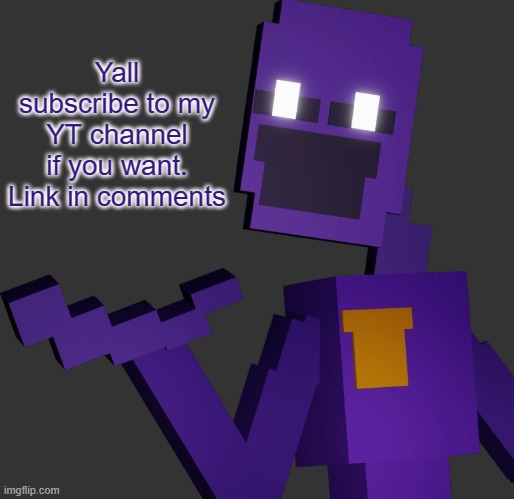 THE PURPLE GUY!!! | Yall subscribe to my YT channel if you want. Link in comments | image tagged in the purple guy | made w/ Imgflip meme maker