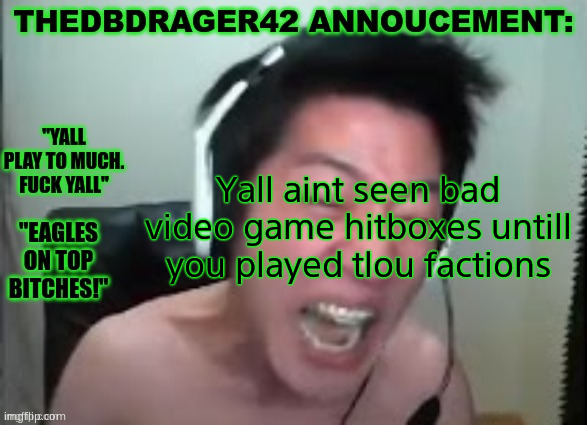 thedbdrager42s annoucement template | Yall aint seen bad video game hitboxes untill you played tlou factions | image tagged in thedbdrager42s annoucement template | made w/ Imgflip meme maker