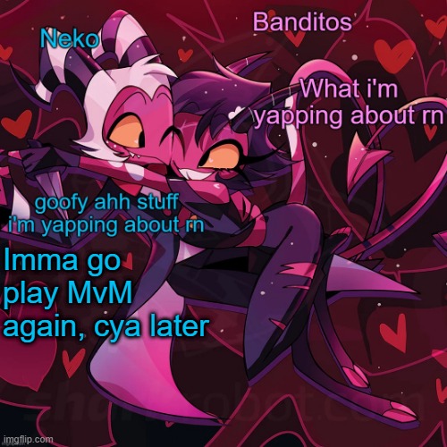 Neko and Banditos shared announcement | Imma go play MvM again, cya later | image tagged in neko and banditos shared temp | made w/ Imgflip meme maker