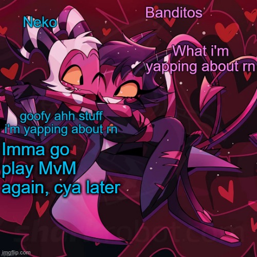 Neko and Banditos shared temp | Imma go play MvM again, cya later | image tagged in neko and banditos shared temp | made w/ Imgflip meme maker