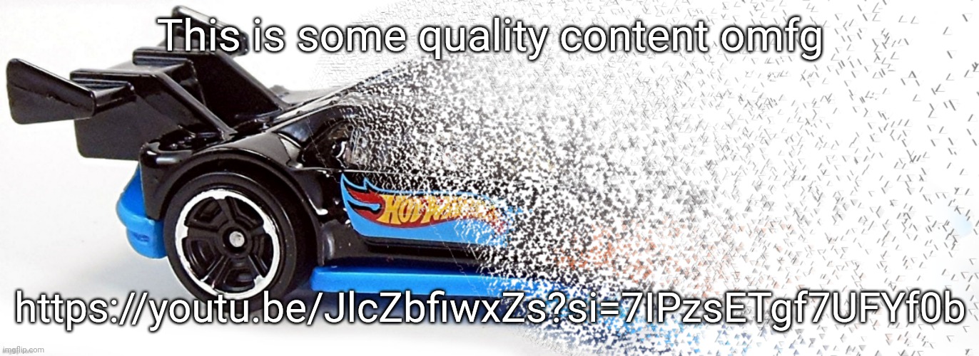 This is some quality content omfg; https://youtu.be/JlcZbfiwxZs?si=7IPzsETgf7UFYf0b | made w/ Imgflip meme maker