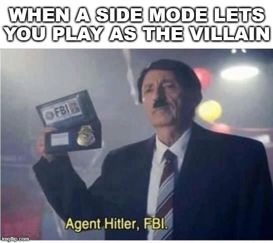 Agent Hitler, FBI | WHEN A SIDE MODE LETS YOU PLAY AS THE VILLAIN | image tagged in agent hitler fbi,gaming | made w/ Imgflip meme maker
