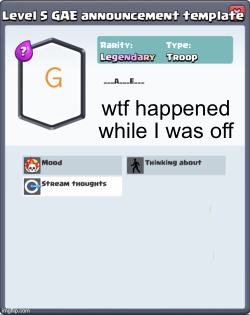 GAE announcement template | wtf happened while I was off | image tagged in gae announcement template | made w/ Imgflip meme maker