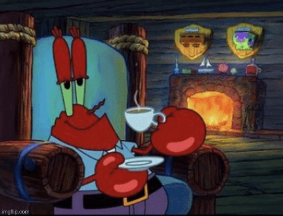 Mr krabs calm | image tagged in mr krabs calm | made w/ Imgflip meme maker