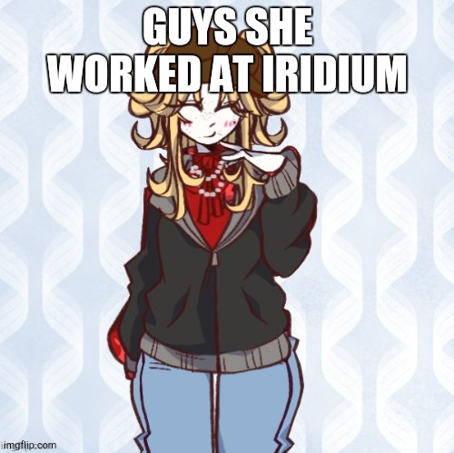 iridium announcement temp Made by sure_why_not v1 | GUYS SHE WORKED AT IRIDIUM | image tagged in iridium announcement temp made by sure_why_not v1 | made w/ Imgflip meme maker