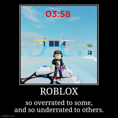 ROBLOX | so overrated to some, and so underrated to others. | image tagged in funny,demotivationals | made w/ Imgflip demotivational maker