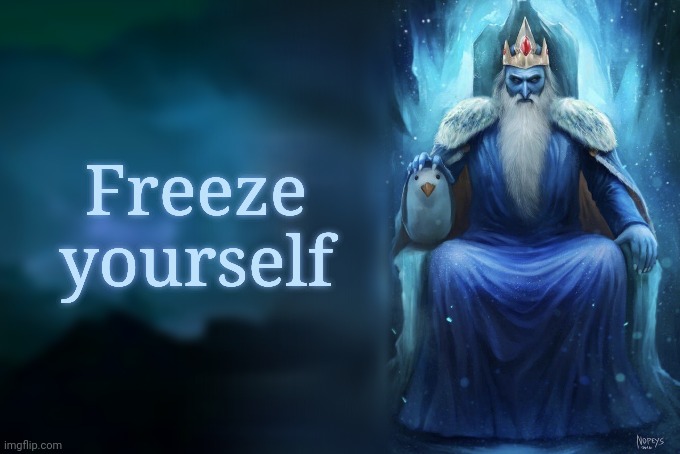 Low Tier Ice King | Freeze yourself | image tagged in low tier ice king | made w/ Imgflip meme maker