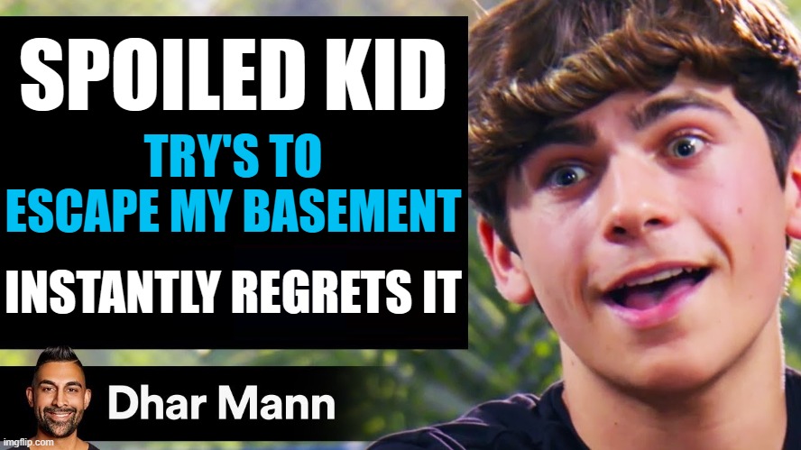 (Moonranger: lmao)(Wheatley_not: I call his flesh!) | SPOILED KID; TRY'S TO ESCAPE MY BASEMENT; INSTANTLY REGRETS IT | image tagged in dhar mann thumbnail maker bully edition | made w/ Imgflip meme maker