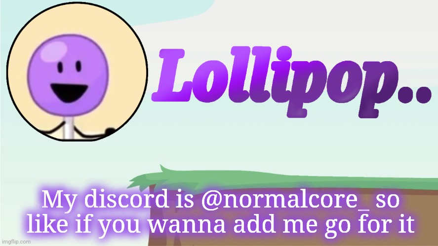 Lollipop.. Announcement Template | My discord is @normalcore_ so like if you wanna add me go for it | image tagged in lollipop announcement template | made w/ Imgflip meme maker