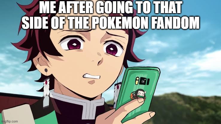 Tanjiro Disgust | ME AFTER GOING TO THAT SIDE OF THE POKEMON FANDOM | image tagged in tanjiro disgust | made w/ Imgflip meme maker