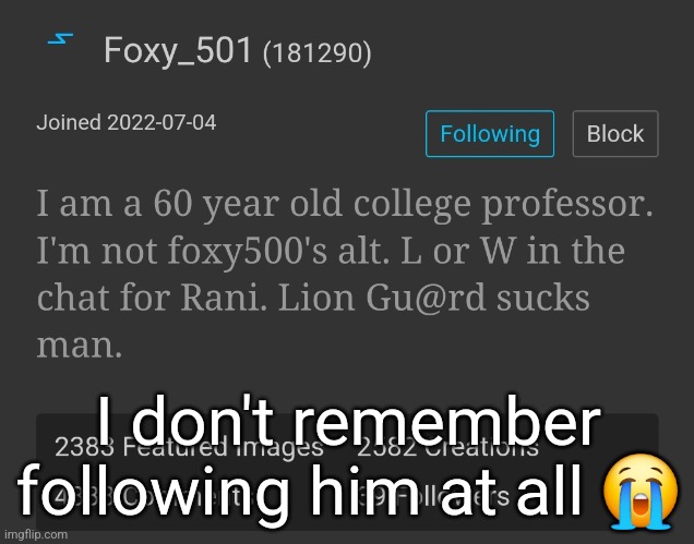 I don't remember following him at all 😭 | made w/ Imgflip meme maker