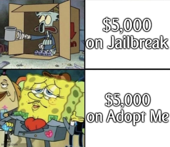 It's honestly night and day with the two | $5,000 on Jailbreak; $5,000 on Adopt Me | image tagged in poor squidward vs rich spongebob | made w/ Imgflip meme maker