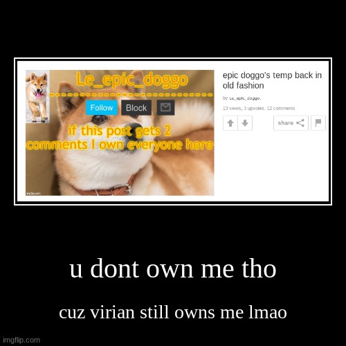 u dont own me tho | cuz virian still owns me lmao | image tagged in funny,demotivationals | made w/ Imgflip demotivational maker