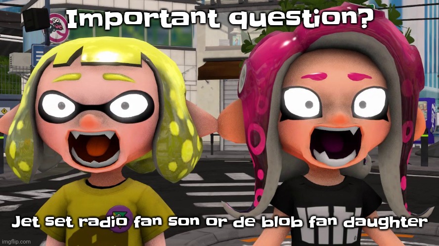 Ong | Important question? Jet set radio fan son or de blob fan daughter | image tagged in horror | made w/ Imgflip meme maker