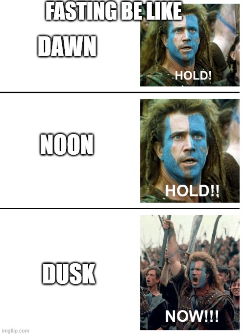 hold hold now | FASTING BE LIKE; DAWN; NOON; DUSK | image tagged in hold hold now | made w/ Imgflip meme maker