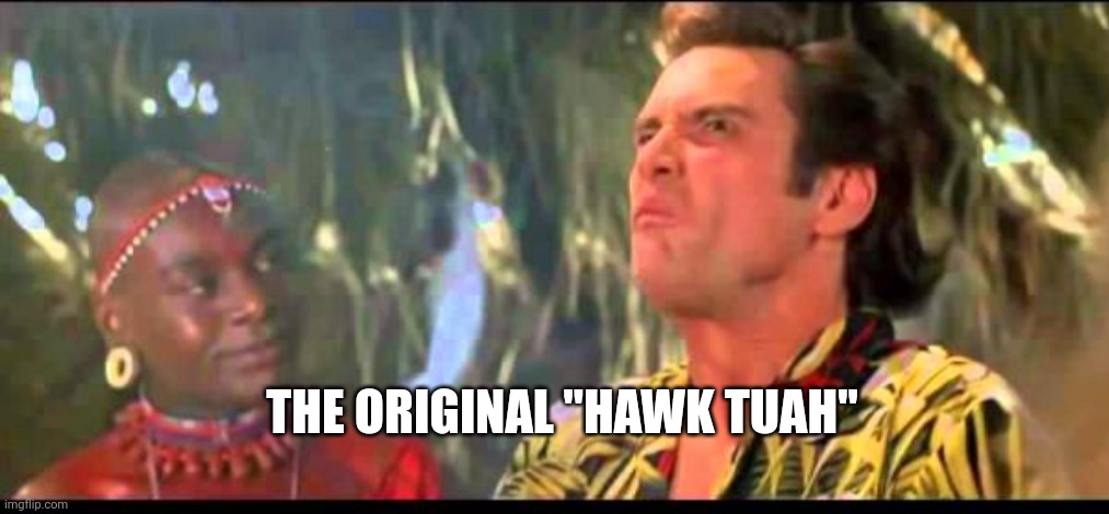 Original Hawk Tuah | THE ORIGINAL "HAWK TUAH" | image tagged in memes | made w/ Imgflip meme maker