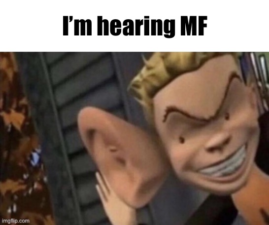 I’m hearing MF | image tagged in guy with ear | made w/ Imgflip meme maker
