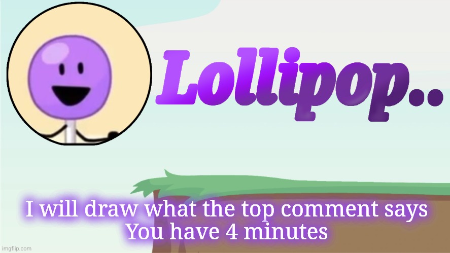 Lollipop.. Announcement Template | I will draw what the top comment says
You have 4 minutes | image tagged in lollipop announcement template | made w/ Imgflip meme maker