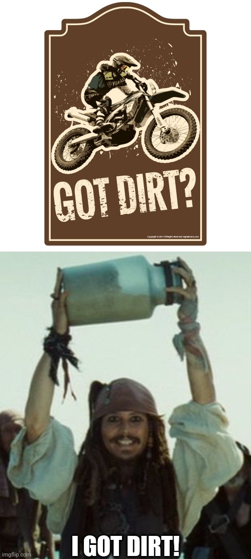 A WHILE JAR OF IT | I GOT DIRT! | image tagged in jar of dirt,pirates,pirates of the caribbean,jack sparrow | made w/ Imgflip meme maker