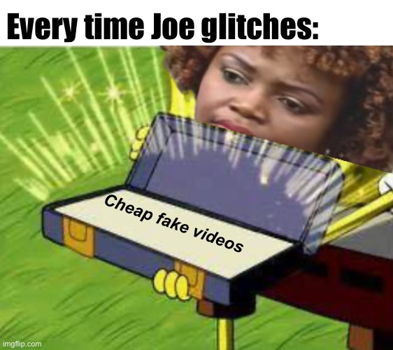 Nothing to see here | Every time Joe glitches:; Cheap fake videos | image tagged in politics lol,funny memes,joe biden,derp | made w/ Imgflip meme maker