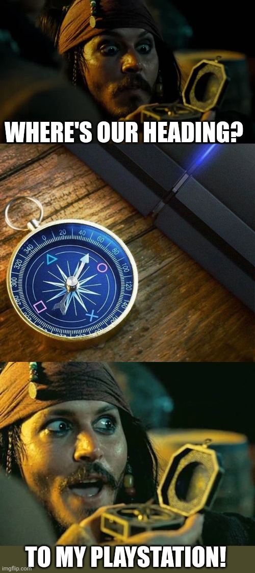 LEADS YOU STRAIGHT TO YOUR PS4 | WHERE'S OUR HEADING? TO MY PLAYSTATION! | image tagged in playstation,ps4,pirate,jack sparrow | made w/ Imgflip meme maker